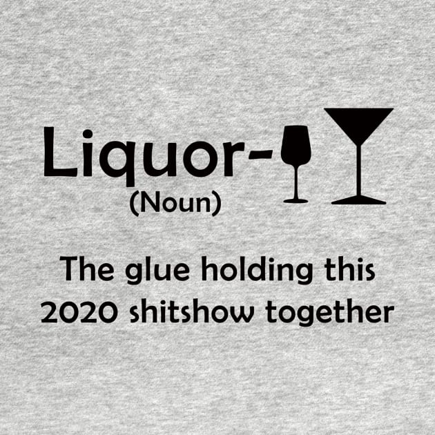 Liquor the glue holding this 2020 shitshow together by janetradioactive